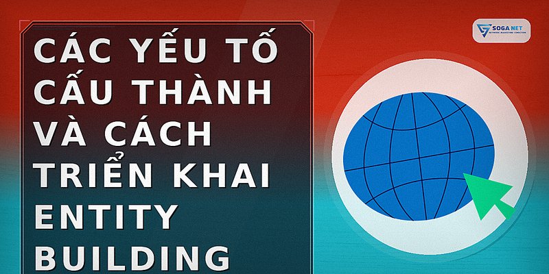 Các yếu tố cấu thành và cách triển khai Entity Building