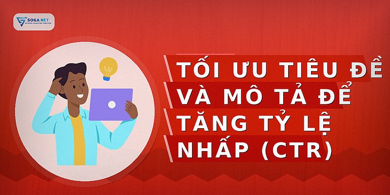 Tối ưu tiêu đề và mô tả để tăng tỷ lệ nhấp (CTR)