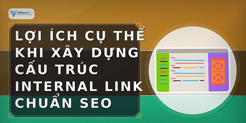 Lợi ích cụ thể khi xây dựng cấu trúc Internal Link chuẩn SEO