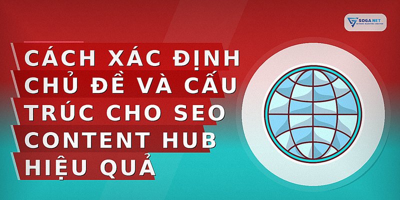 Cách xác định chủ đề và cấu trúc cho SEO Content Hub hiệu quả