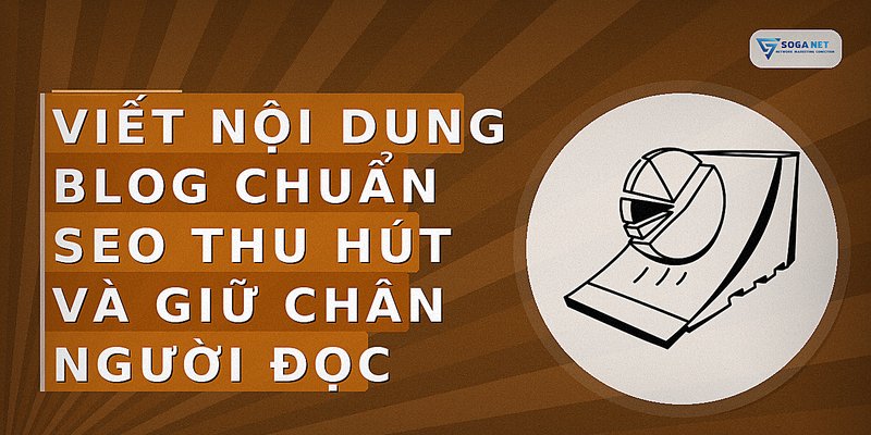 Viết nội dung blog chuẩn SEO thu hút và giữ chân người đọc