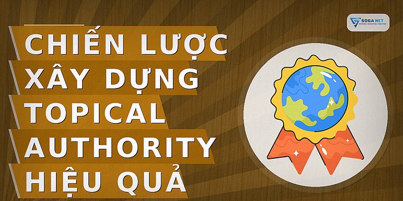 Chiến lược xây dựng Topical Authority hiệu quả