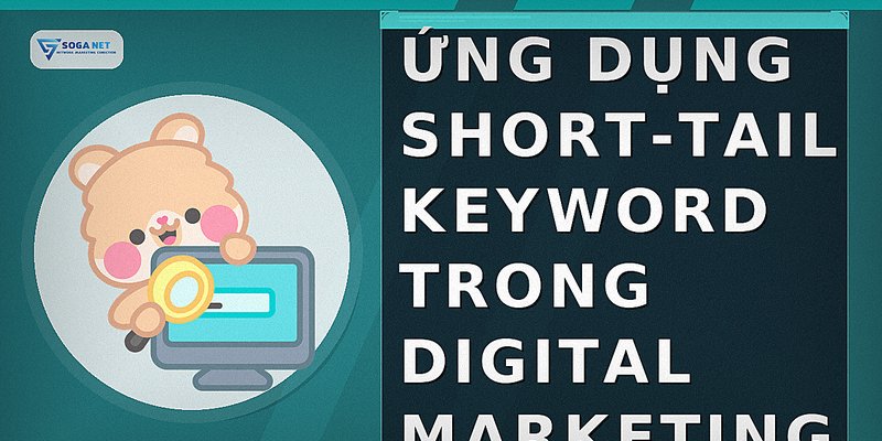 Ứng dụng short-tail keyword trong digital marketing