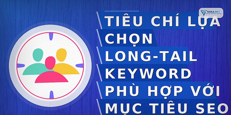 Tiêu chí lựa chọn long-tail keyword phù hợp với mục tiêu SEO