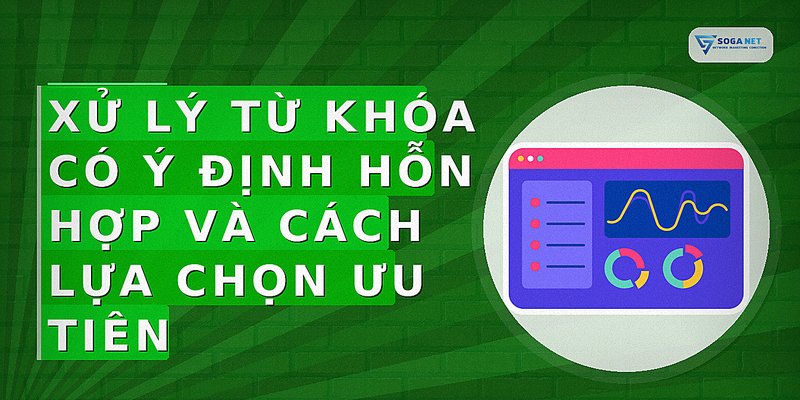 Xử lý từ khóa có ý định hỗn hợp và cách lựa chọn ưu tiên