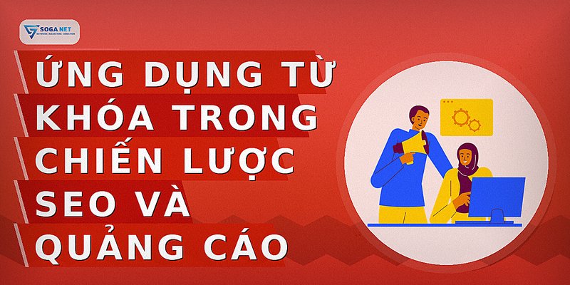 Ứng Dụng Từ Khóa Trong Chiến Lược SEO và Quảng Cáo