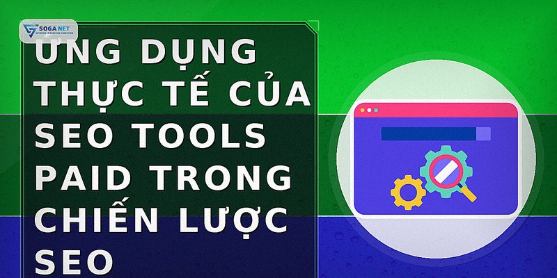 Ứng dụng thực tế của SEO Tools Paid trong chiến lược SEO