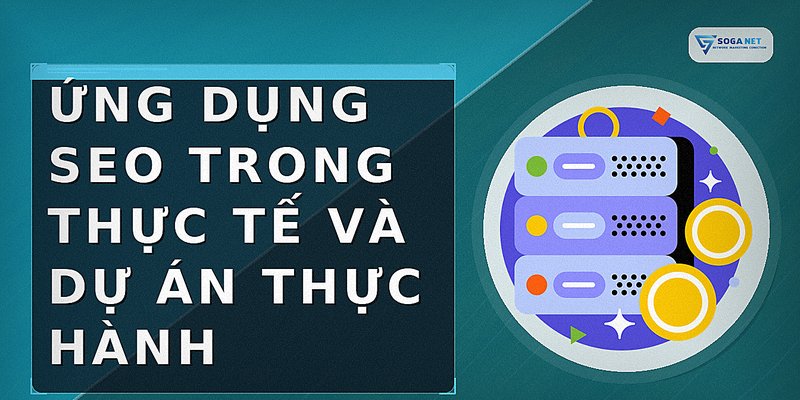 Ứng dụng SEO trong thực tế và dự án thực hành