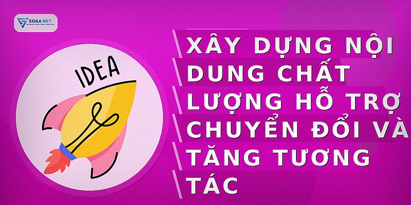 Xây dựng nội dung chất lượng hỗ trợ chuyển đổi và tăng tương tác