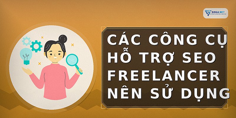 Các công cụ hỗ trợ SEO Freelancer nên sử dụng