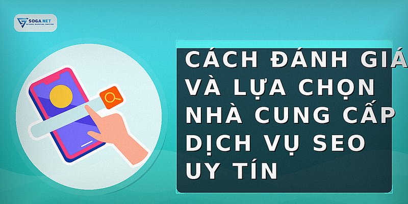 Cách đánh giá và lựa chọn nhà cung cấp dịch vụ SEO uy tín