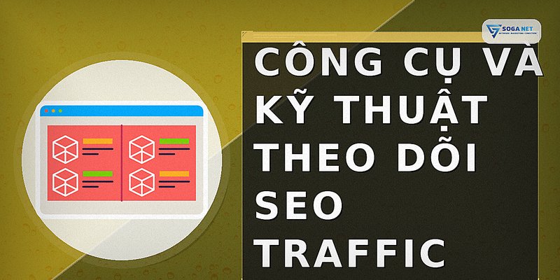 Công cụ và kỹ thuật theo dõi SEO Traffic