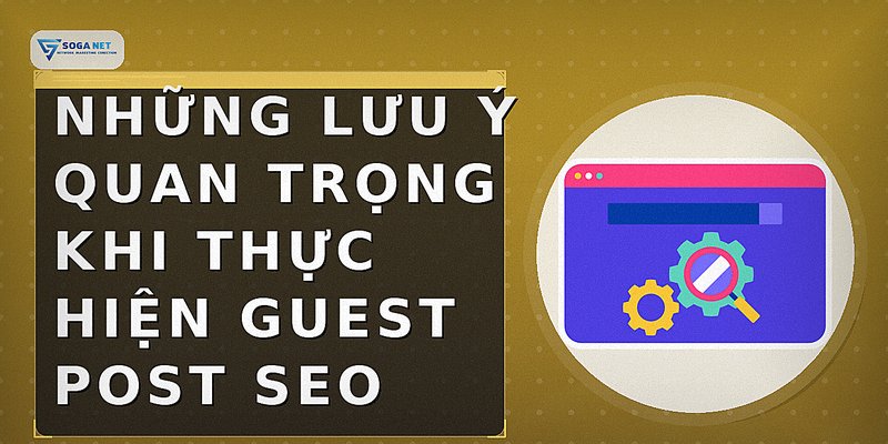 Những lưu ý quan trọng khi thực hiện Guest Post SEO