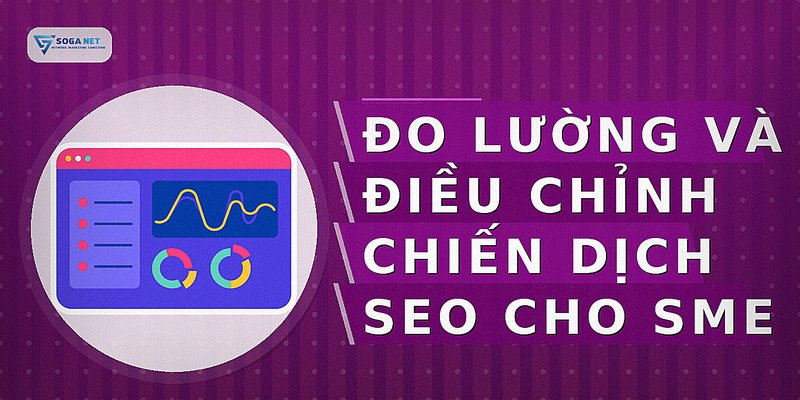 Đo lường và điều chỉnh chiến dịch SEO cho SME