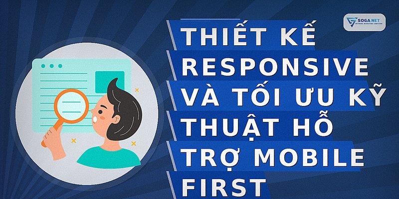 Thiết kế responsive và tối ưu kỹ thuật hỗ trợ Mobile First
