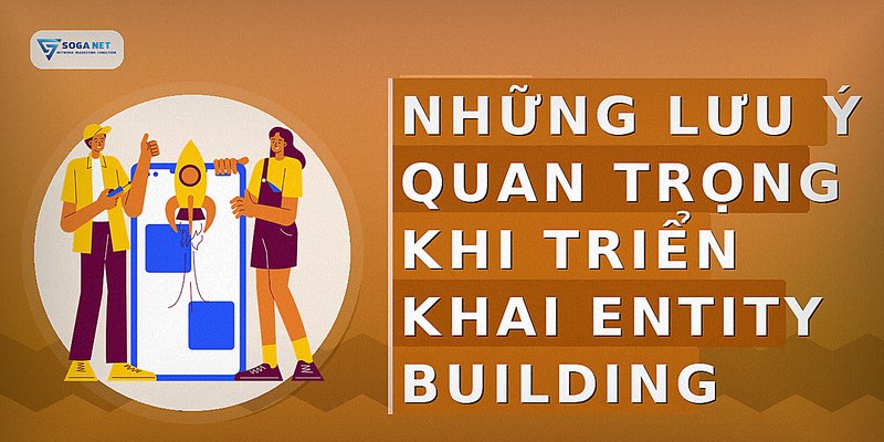 Những lưu ý quan trọng khi triển khai Entity Building