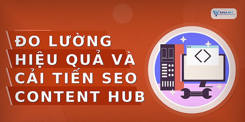 Đo lường hiệu quả và cải tiến SEO Content Hub