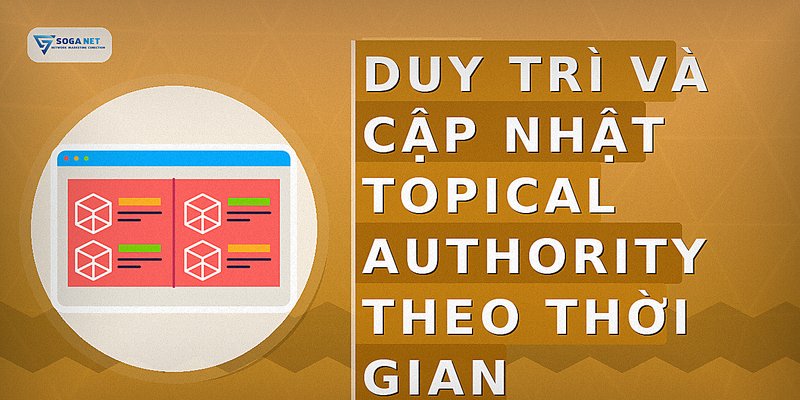 Duy trì và cập nhật Topical Authority theo thời gian