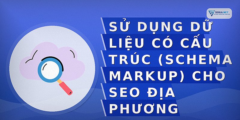 Sử dụng dữ liệu có cấu trúc (Schema Markup) cho SEO địa phương